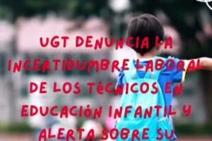 UGT denuncia la incertidumbre laboral de los Técnicos en Educación Infantil y alerta sobre su consecuencia en los niños